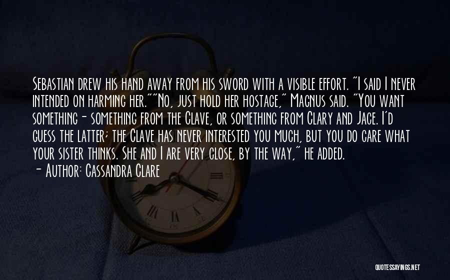 Cassandra Clare Quotes: Sebastian Drew His Hand Away From His Sword With A Visible Effort. I Said I Never Intended On Harming Her.no,