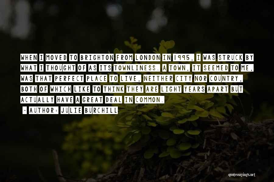 Julie Burchill Quotes: When I Moved To Brighton From London In 1995, I Was Struck By What I Thought Of As Its Townliness.