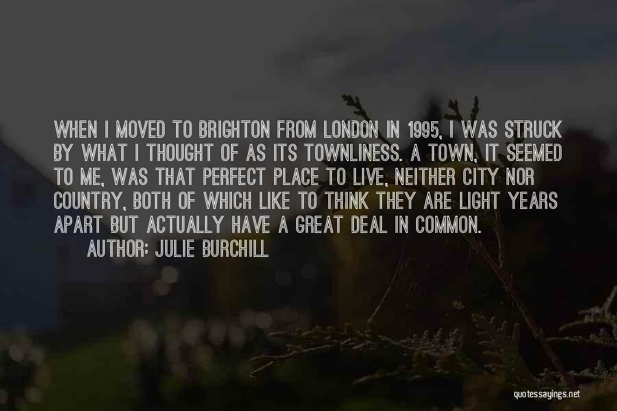 Julie Burchill Quotes: When I Moved To Brighton From London In 1995, I Was Struck By What I Thought Of As Its Townliness.