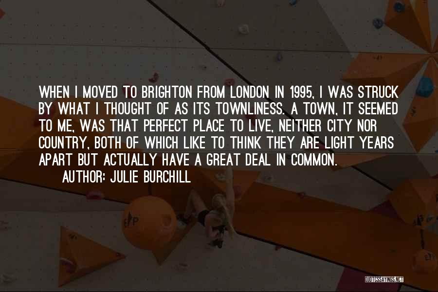 Julie Burchill Quotes: When I Moved To Brighton From London In 1995, I Was Struck By What I Thought Of As Its Townliness.