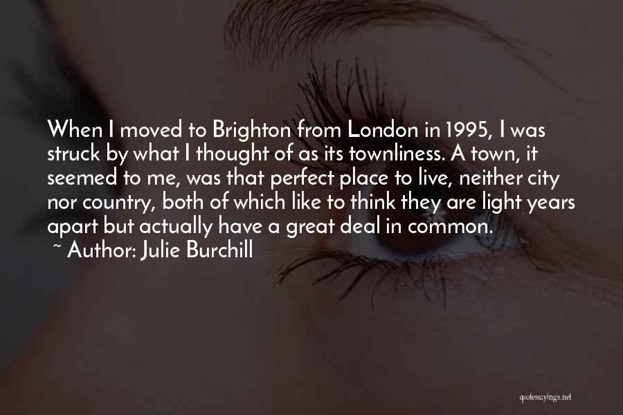 Julie Burchill Quotes: When I Moved To Brighton From London In 1995, I Was Struck By What I Thought Of As Its Townliness.