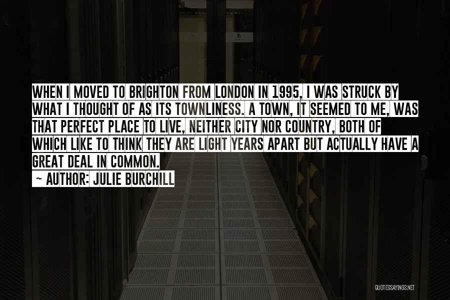 Julie Burchill Quotes: When I Moved To Brighton From London In 1995, I Was Struck By What I Thought Of As Its Townliness.