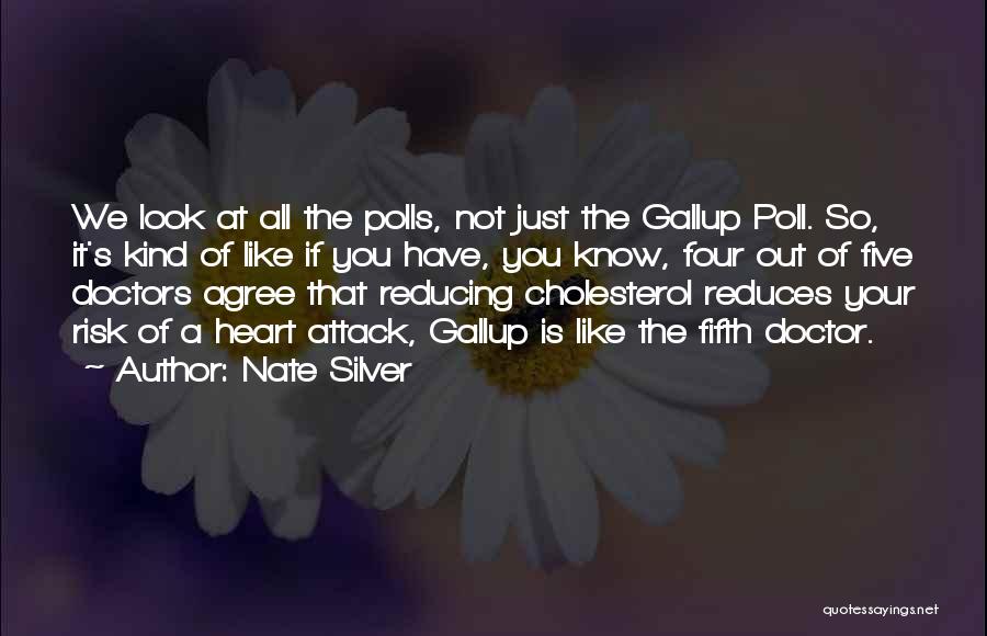 Nate Silver Quotes: We Look At All The Polls, Not Just The Gallup Poll. So, It's Kind Of Like If You Have, You