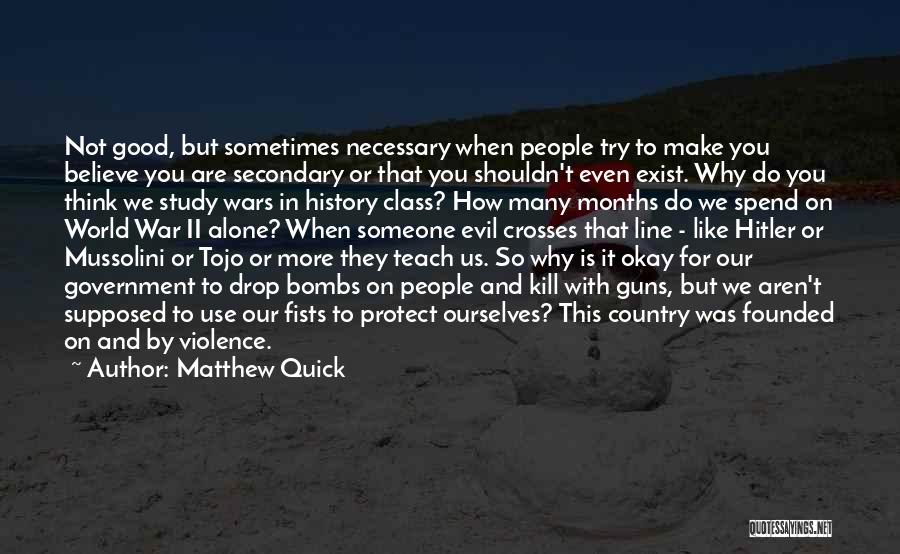 Matthew Quick Quotes: Not Good, But Sometimes Necessary When People Try To Make You Believe You Are Secondary Or That You Shouldn't Even