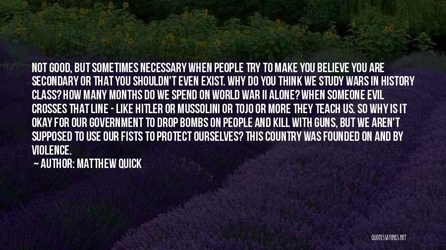 Matthew Quick Quotes: Not Good, But Sometimes Necessary When People Try To Make You Believe You Are Secondary Or That You Shouldn't Even
