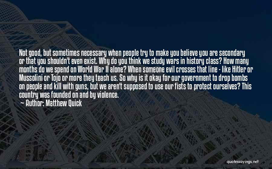 Matthew Quick Quotes: Not Good, But Sometimes Necessary When People Try To Make You Believe You Are Secondary Or That You Shouldn't Even