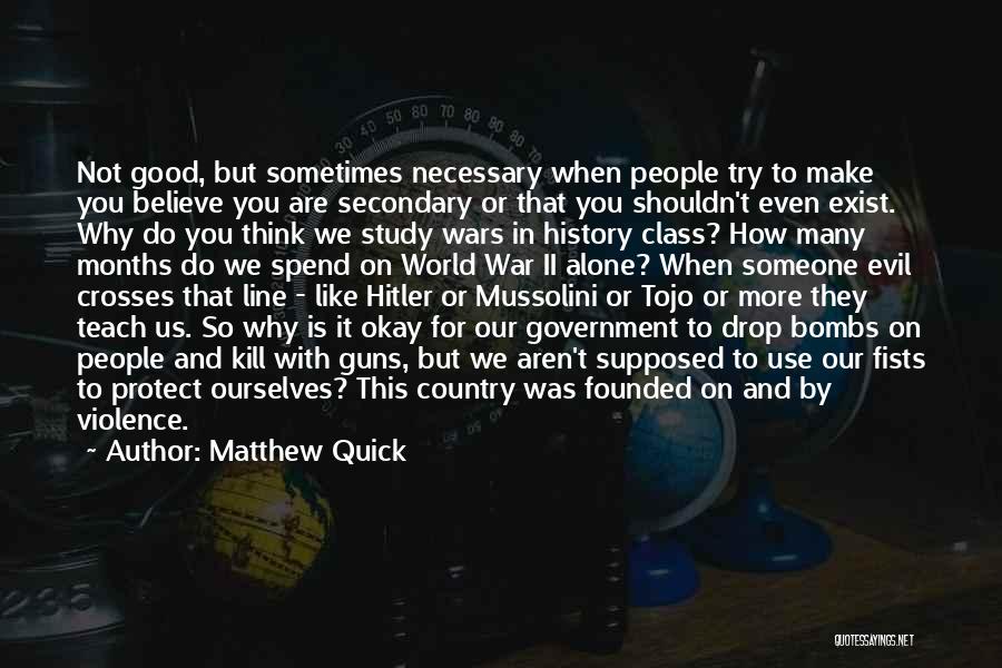 Matthew Quick Quotes: Not Good, But Sometimes Necessary When People Try To Make You Believe You Are Secondary Or That You Shouldn't Even