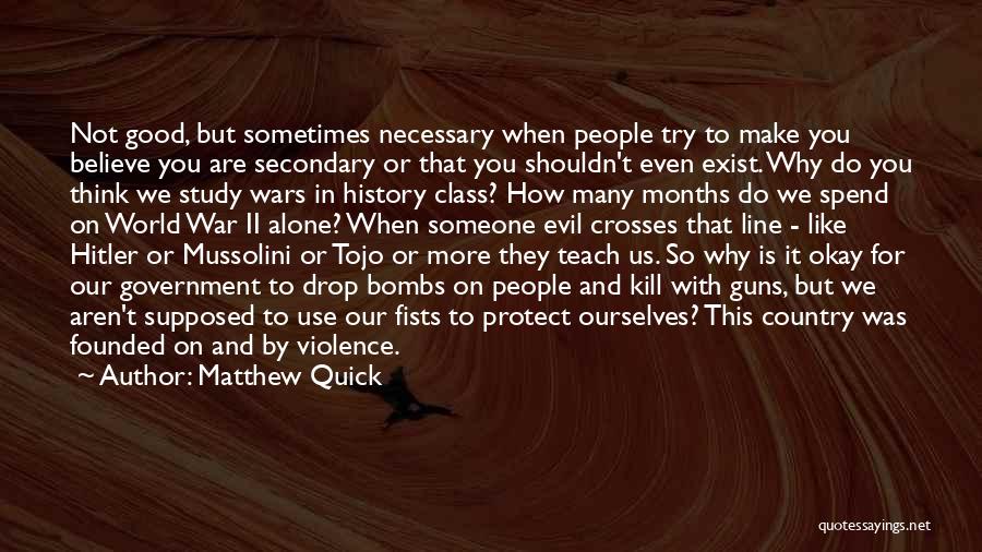 Matthew Quick Quotes: Not Good, But Sometimes Necessary When People Try To Make You Believe You Are Secondary Or That You Shouldn't Even