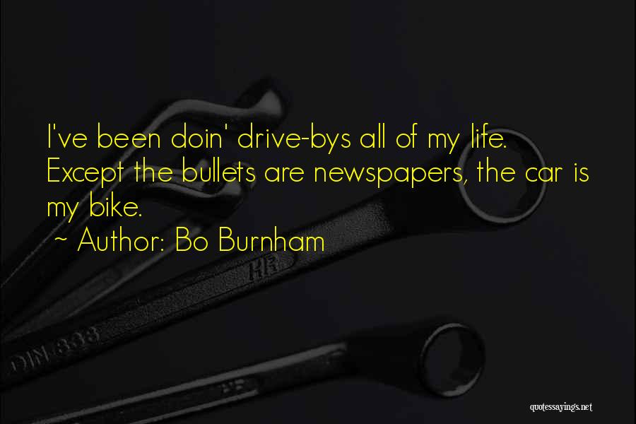 Bo Burnham Quotes: I've Been Doin' Drive-bys All Of My Life. Except The Bullets Are Newspapers, The Car Is My Bike.