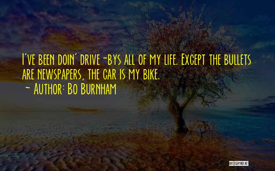 Bo Burnham Quotes: I've Been Doin' Drive-bys All Of My Life. Except The Bullets Are Newspapers, The Car Is My Bike.