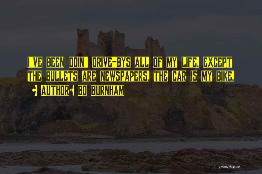 Bo Burnham Quotes: I've Been Doin' Drive-bys All Of My Life. Except The Bullets Are Newspapers, The Car Is My Bike.