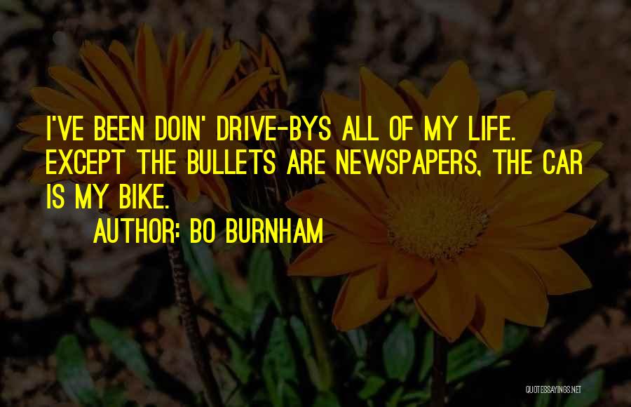 Bo Burnham Quotes: I've Been Doin' Drive-bys All Of My Life. Except The Bullets Are Newspapers, The Car Is My Bike.