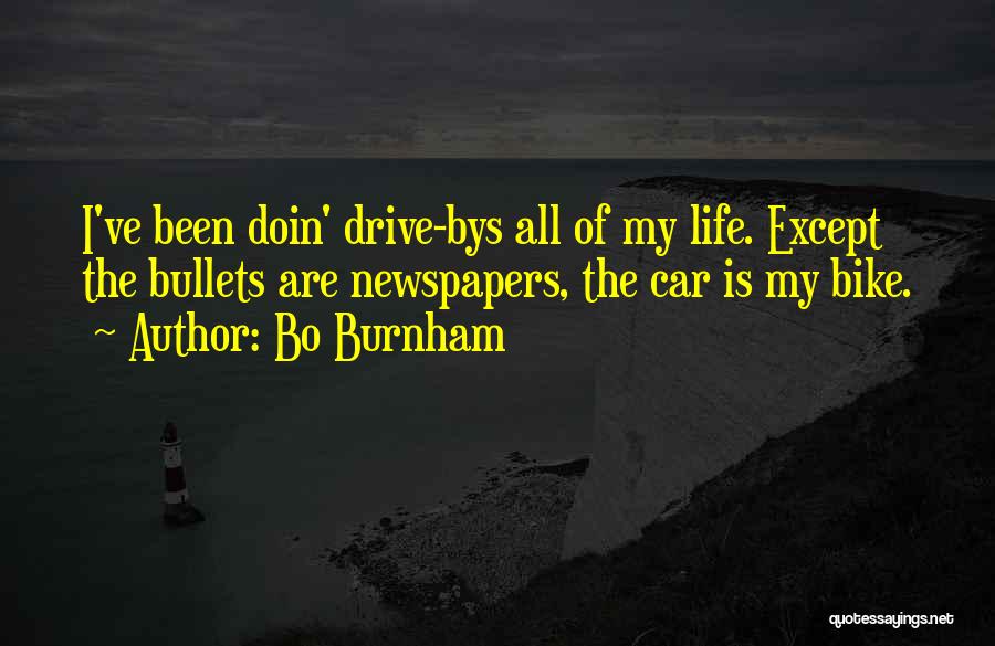 Bo Burnham Quotes: I've Been Doin' Drive-bys All Of My Life. Except The Bullets Are Newspapers, The Car Is My Bike.