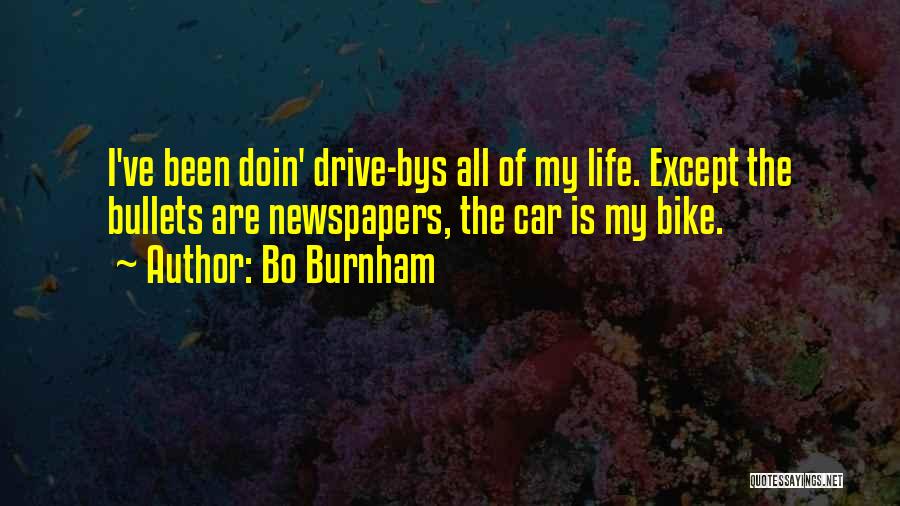 Bo Burnham Quotes: I've Been Doin' Drive-bys All Of My Life. Except The Bullets Are Newspapers, The Car Is My Bike.