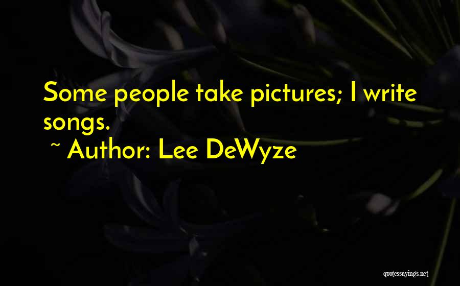 Lee DeWyze Quotes: Some People Take Pictures; I Write Songs.