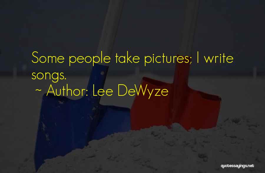 Lee DeWyze Quotes: Some People Take Pictures; I Write Songs.