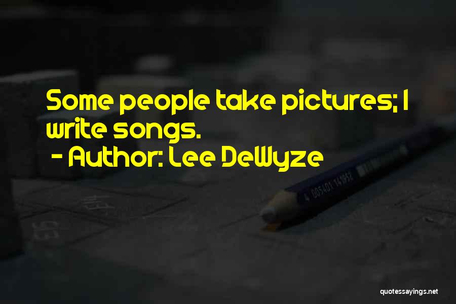 Lee DeWyze Quotes: Some People Take Pictures; I Write Songs.