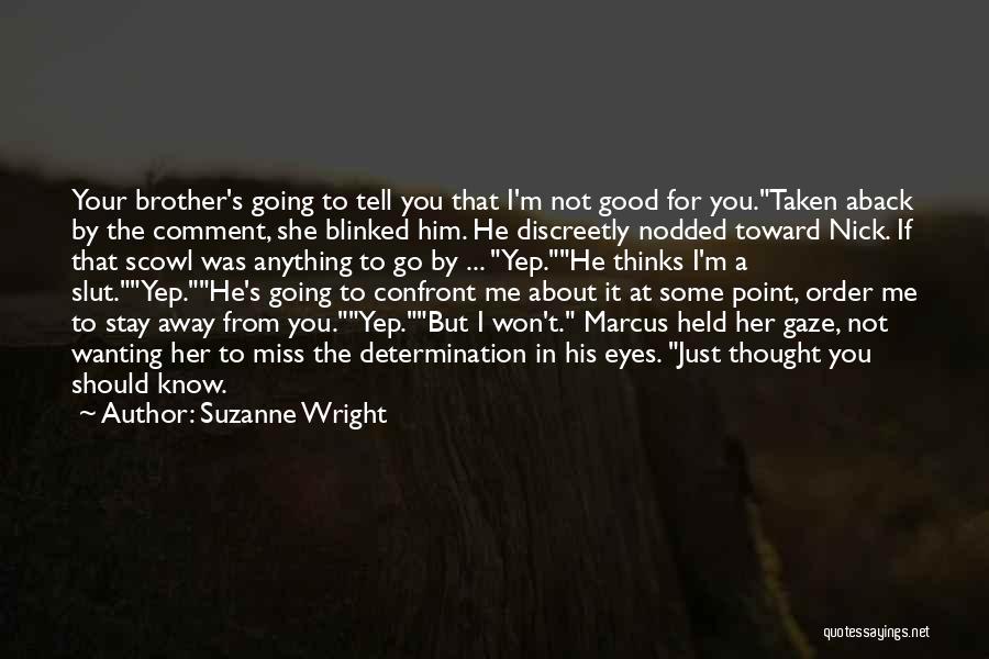 Suzanne Wright Quotes: Your Brother's Going To Tell You That I'm Not Good For You.taken Aback By The Comment, She Blinked Him. He