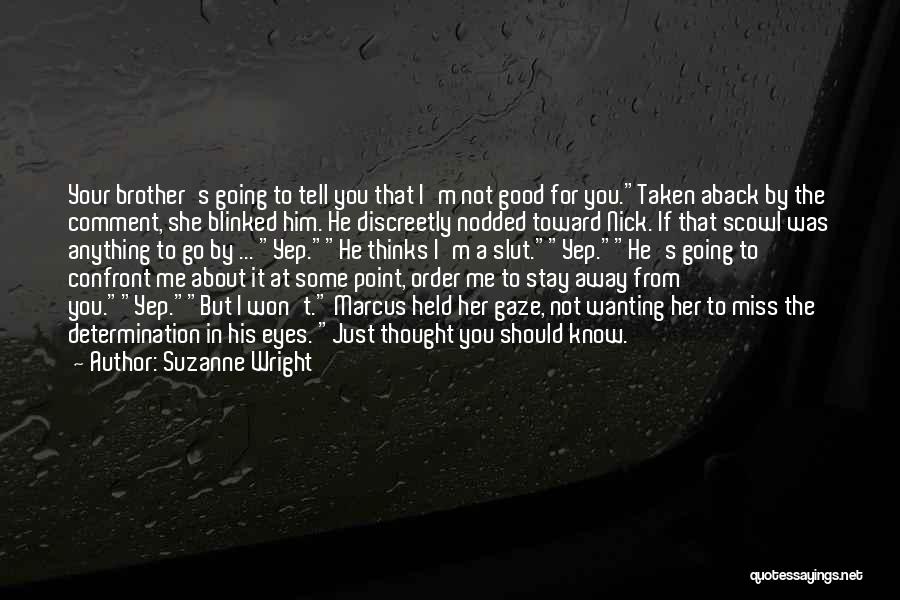 Suzanne Wright Quotes: Your Brother's Going To Tell You That I'm Not Good For You.taken Aback By The Comment, She Blinked Him. He