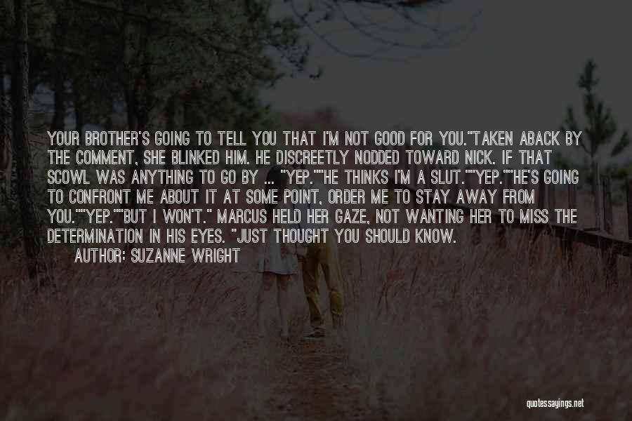 Suzanne Wright Quotes: Your Brother's Going To Tell You That I'm Not Good For You.taken Aback By The Comment, She Blinked Him. He