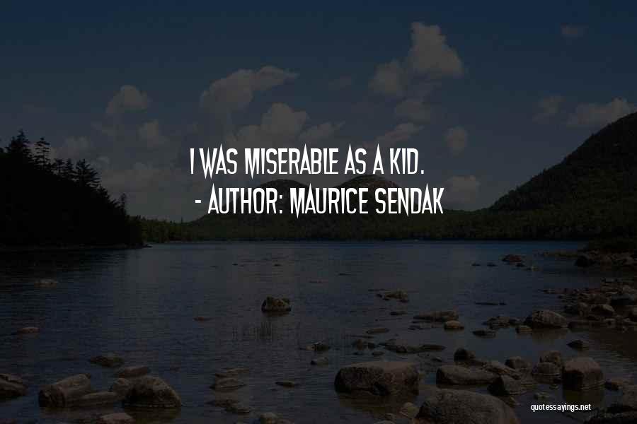 Maurice Sendak Quotes: I Was Miserable As A Kid.