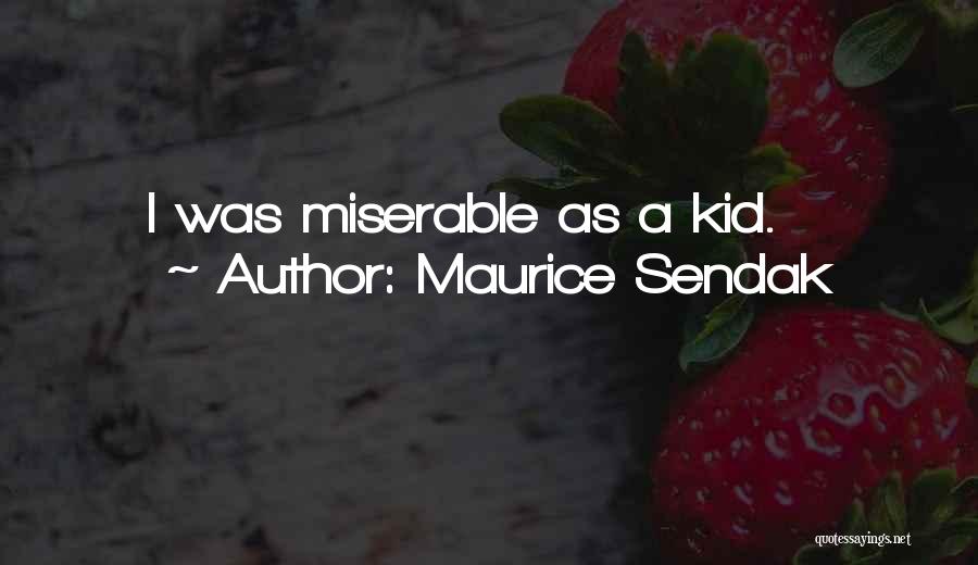 Maurice Sendak Quotes: I Was Miserable As A Kid.