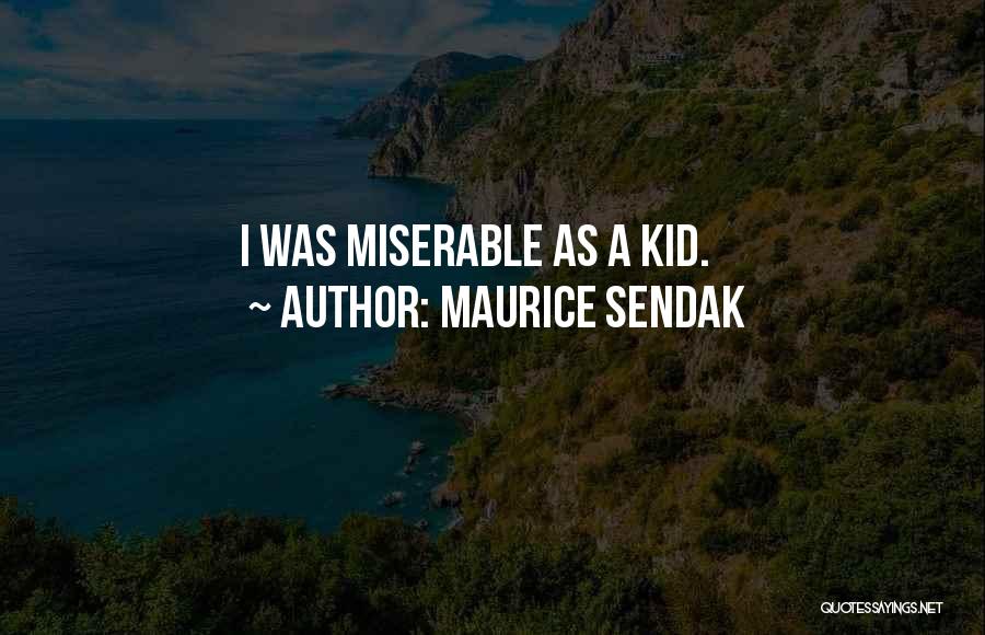 Maurice Sendak Quotes: I Was Miserable As A Kid.
