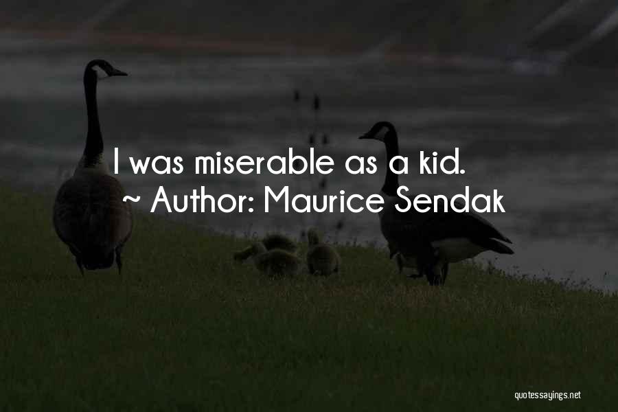 Maurice Sendak Quotes: I Was Miserable As A Kid.