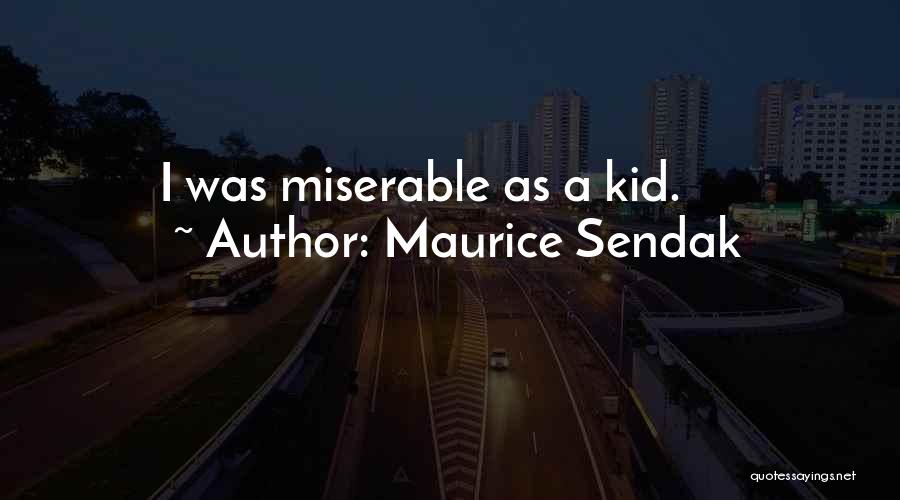 Maurice Sendak Quotes: I Was Miserable As A Kid.