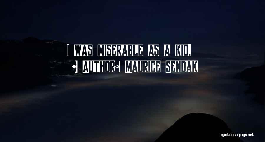 Maurice Sendak Quotes: I Was Miserable As A Kid.