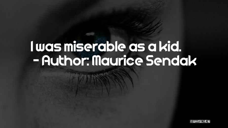 Maurice Sendak Quotes: I Was Miserable As A Kid.