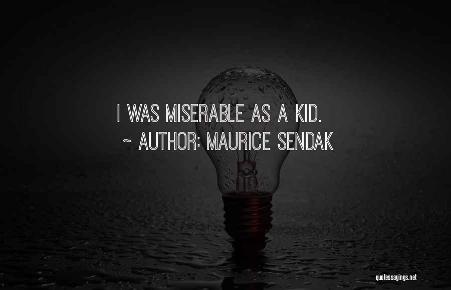 Maurice Sendak Quotes: I Was Miserable As A Kid.