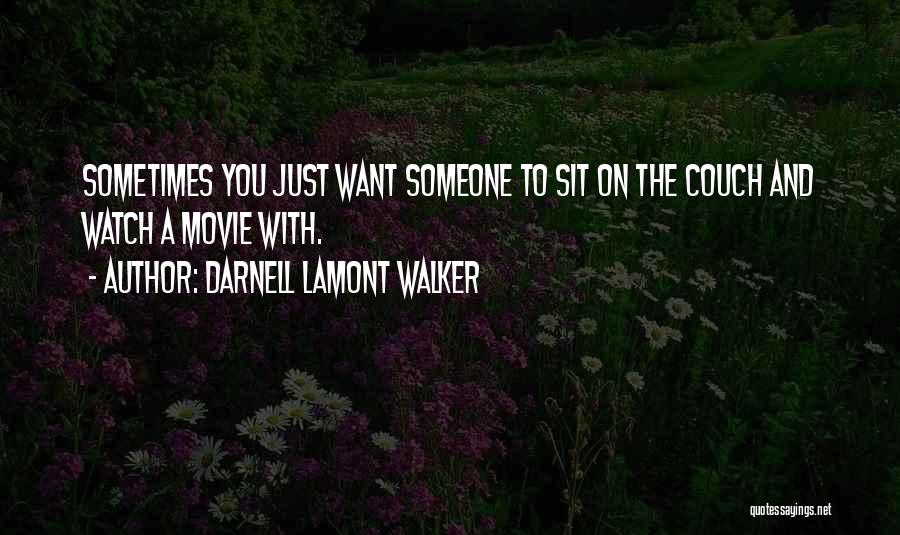 Darnell Lamont Walker Quotes: Sometimes You Just Want Someone To Sit On The Couch And Watch A Movie With.