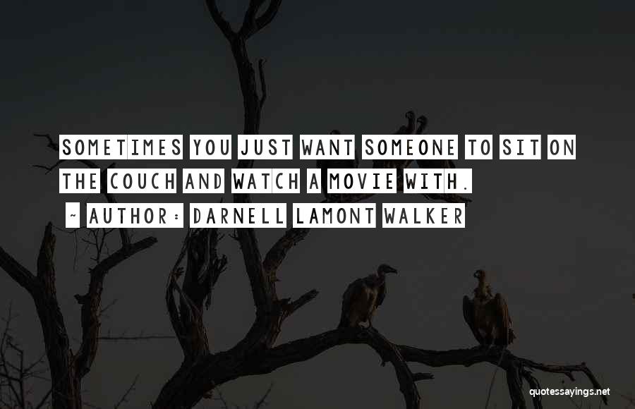 Darnell Lamont Walker Quotes: Sometimes You Just Want Someone To Sit On The Couch And Watch A Movie With.