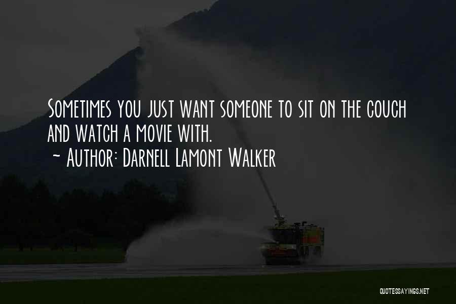 Darnell Lamont Walker Quotes: Sometimes You Just Want Someone To Sit On The Couch And Watch A Movie With.