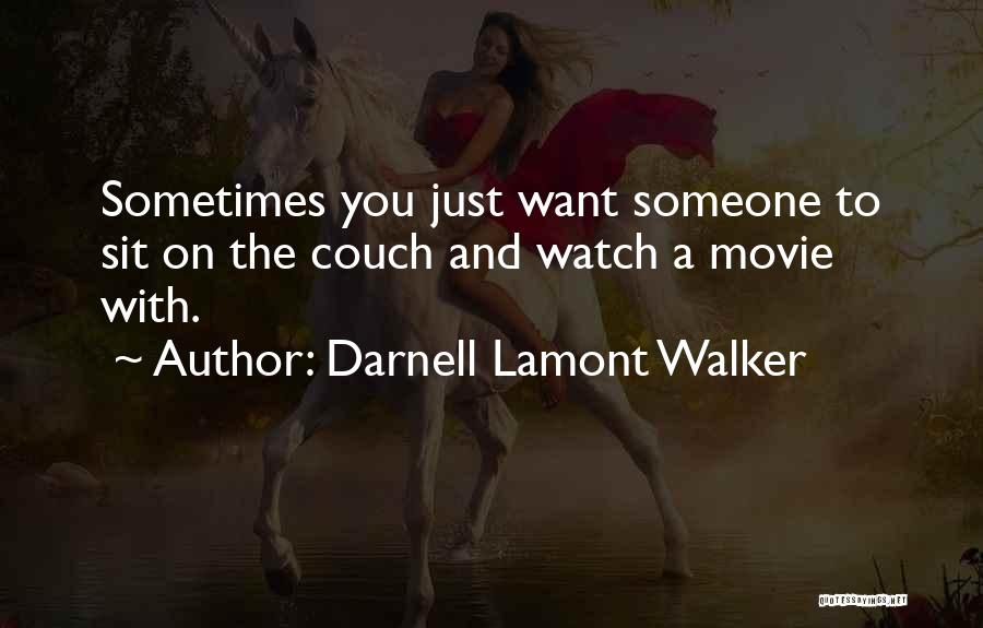 Darnell Lamont Walker Quotes: Sometimes You Just Want Someone To Sit On The Couch And Watch A Movie With.