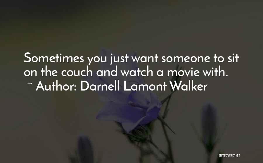 Darnell Lamont Walker Quotes: Sometimes You Just Want Someone To Sit On The Couch And Watch A Movie With.