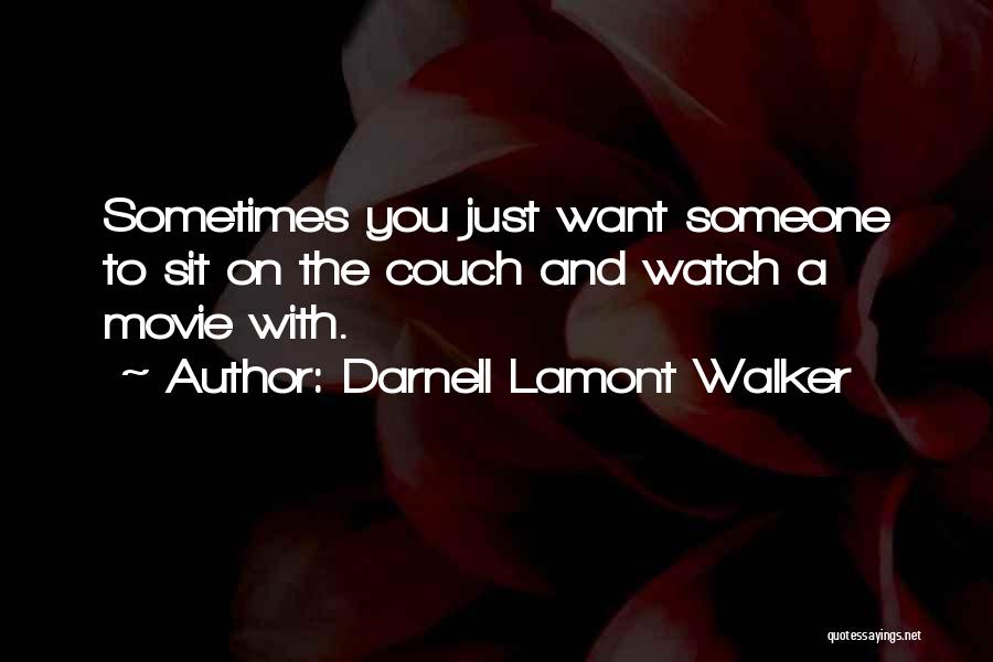 Darnell Lamont Walker Quotes: Sometimes You Just Want Someone To Sit On The Couch And Watch A Movie With.