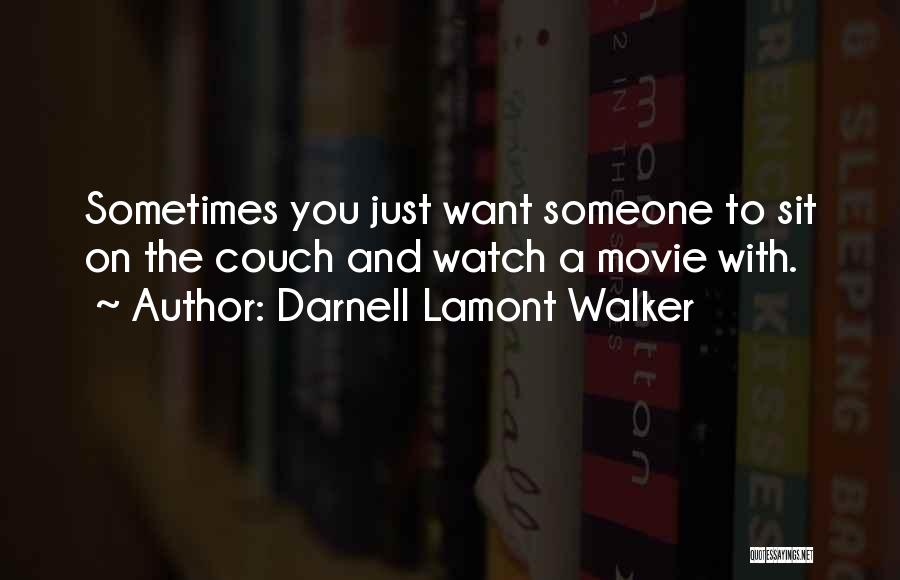 Darnell Lamont Walker Quotes: Sometimes You Just Want Someone To Sit On The Couch And Watch A Movie With.