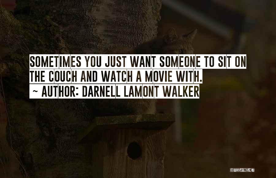 Darnell Lamont Walker Quotes: Sometimes You Just Want Someone To Sit On The Couch And Watch A Movie With.