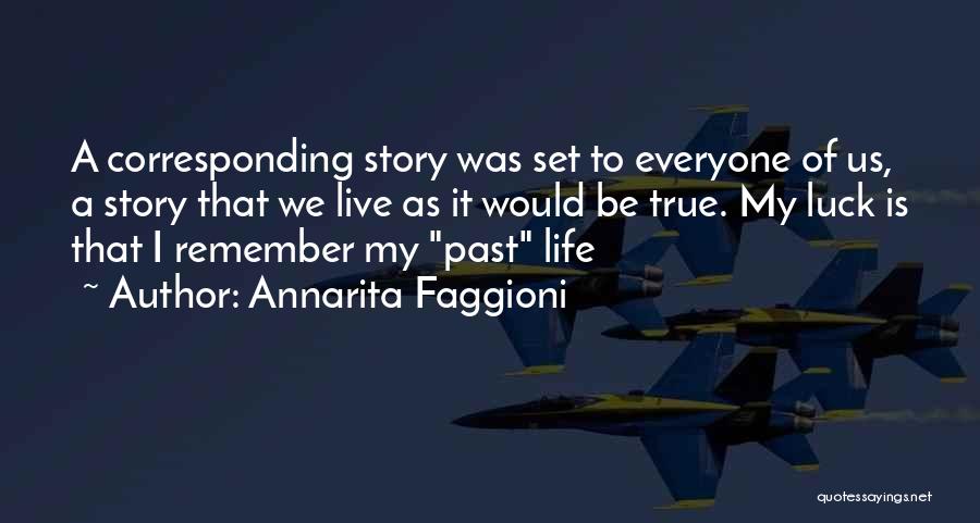 Annarita Faggioni Quotes: A Corresponding Story Was Set To Everyone Of Us, A Story That We Live As It Would Be True. My