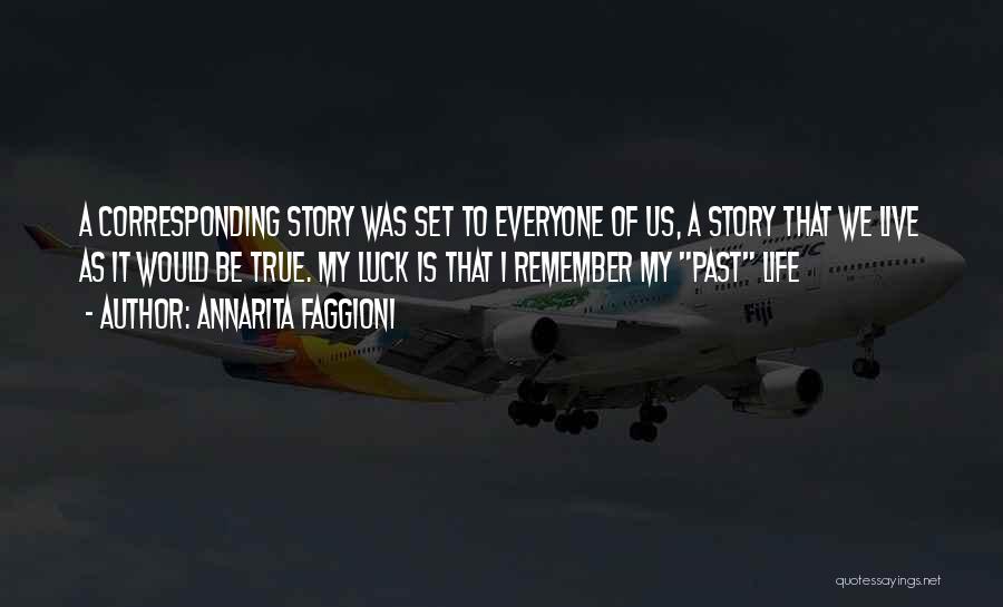 Annarita Faggioni Quotes: A Corresponding Story Was Set To Everyone Of Us, A Story That We Live As It Would Be True. My