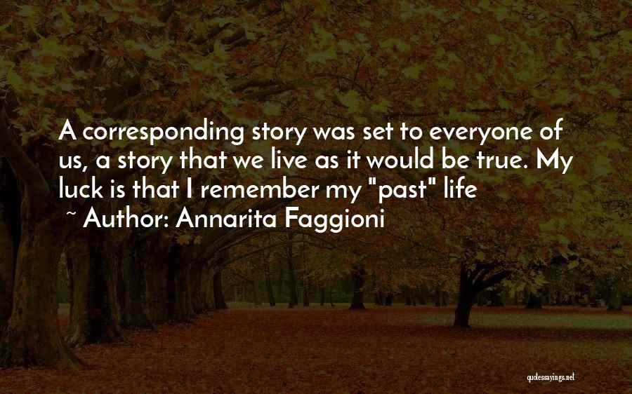 Annarita Faggioni Quotes: A Corresponding Story Was Set To Everyone Of Us, A Story That We Live As It Would Be True. My