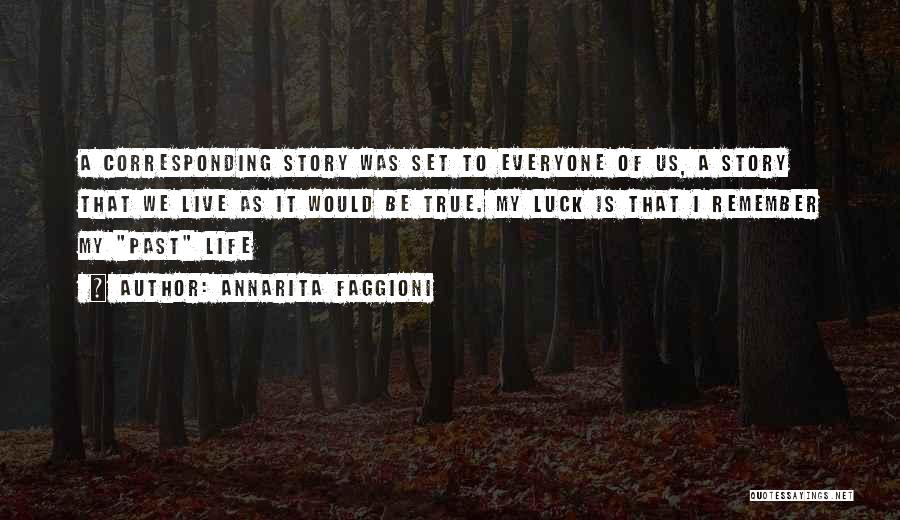 Annarita Faggioni Quotes: A Corresponding Story Was Set To Everyone Of Us, A Story That We Live As It Would Be True. My