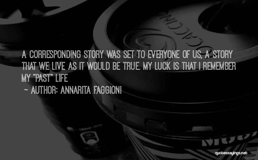 Annarita Faggioni Quotes: A Corresponding Story Was Set To Everyone Of Us, A Story That We Live As It Would Be True. My