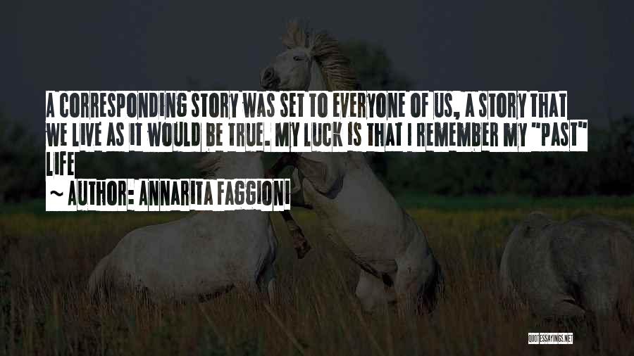 Annarita Faggioni Quotes: A Corresponding Story Was Set To Everyone Of Us, A Story That We Live As It Would Be True. My