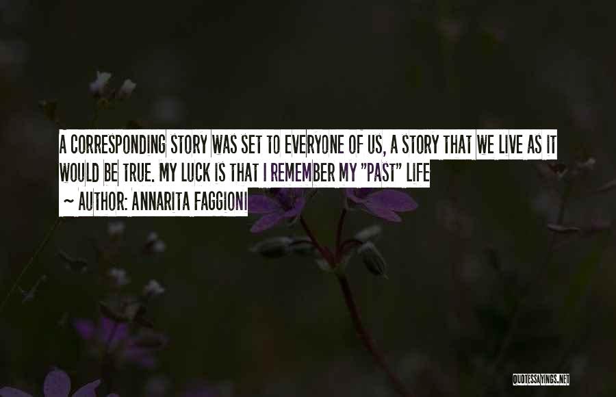 Annarita Faggioni Quotes: A Corresponding Story Was Set To Everyone Of Us, A Story That We Live As It Would Be True. My