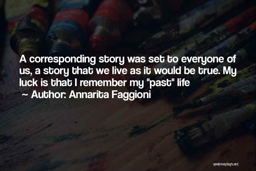 Annarita Faggioni Quotes: A Corresponding Story Was Set To Everyone Of Us, A Story That We Live As It Would Be True. My