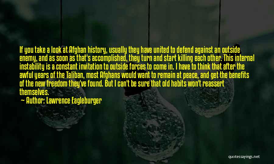 Lawrence Eagleburger Quotes: If You Take A Look At Afghan History, Usually They Have United To Defend Against An Outside Enemy, And As