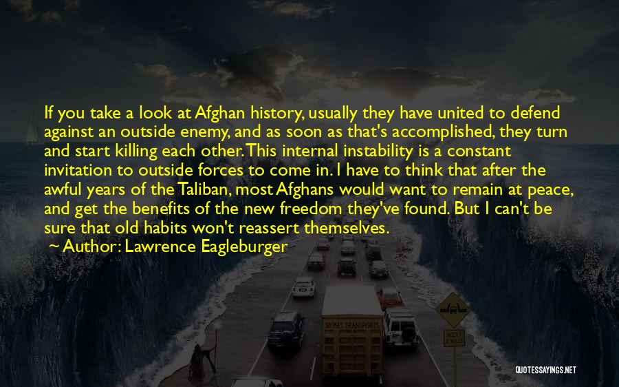 Lawrence Eagleburger Quotes: If You Take A Look At Afghan History, Usually They Have United To Defend Against An Outside Enemy, And As